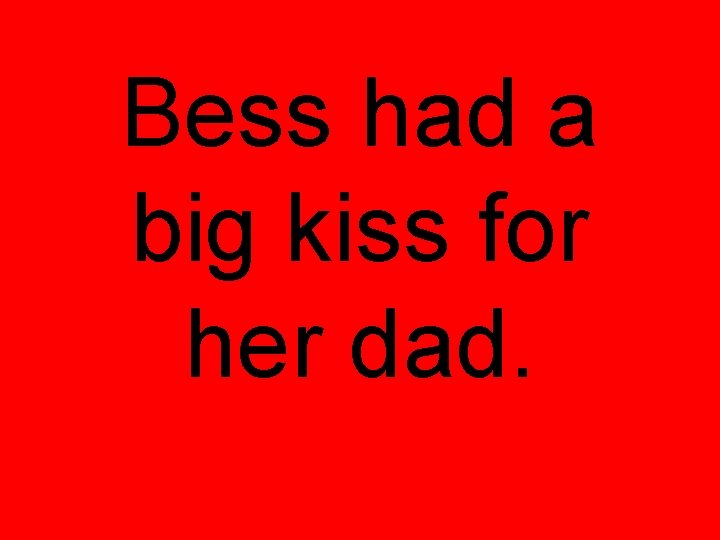 Bess had a big kiss for her dad. 