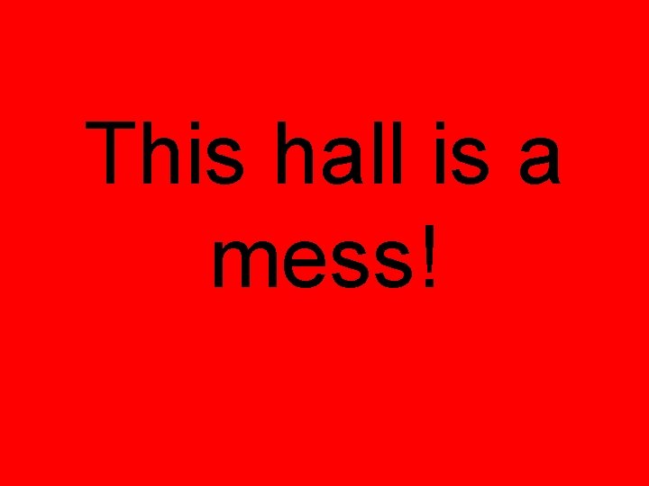 This hall is a mess! 