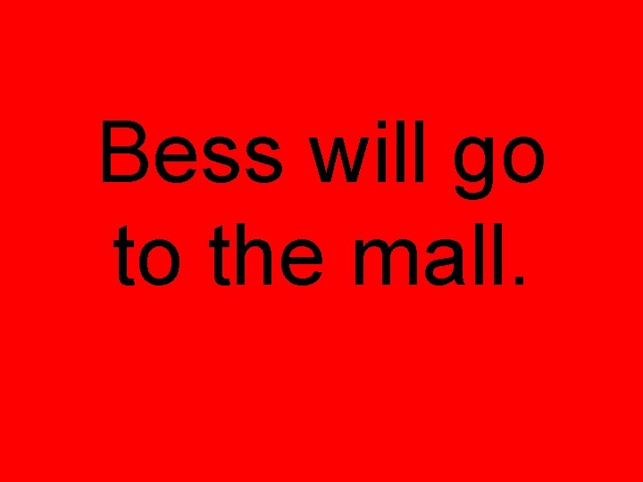 Bess will go to the mall. 