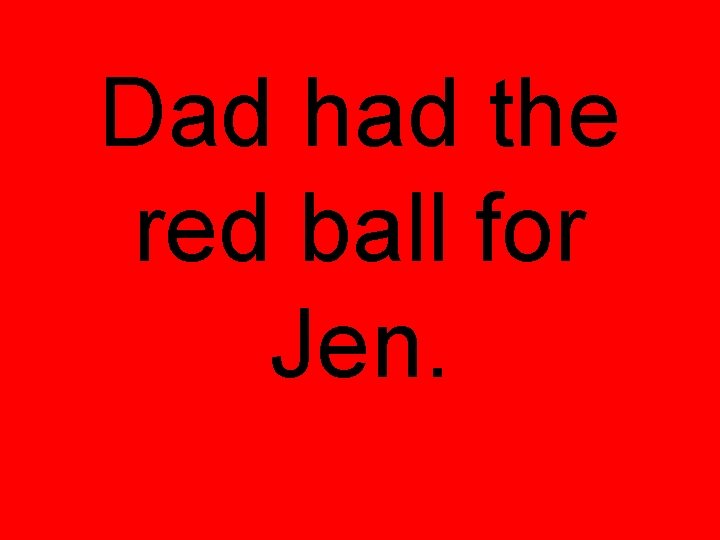 Dad had the red ball for Jen. 