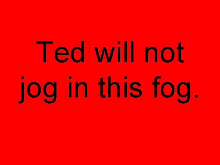 Ted will not jog in this fog. 