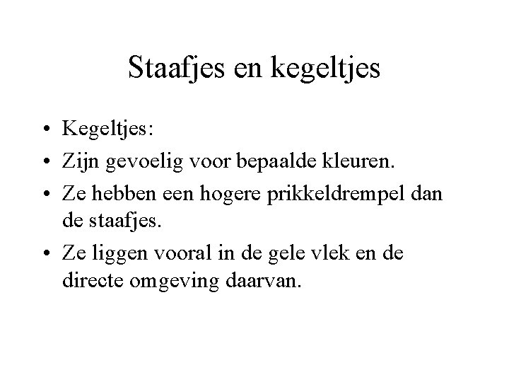 Staafjes en kegeltjes • Kegeltjes: • Zijn gevoelig voor bepaalde kleuren. • Ze hebben