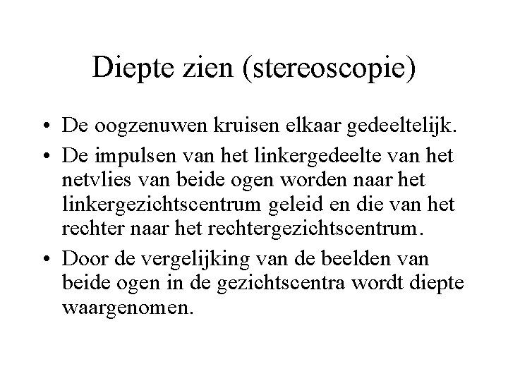 Diepte zien (stereoscopie) • De oogzenuwen kruisen elkaar gedeeltelijk. • De impulsen van het