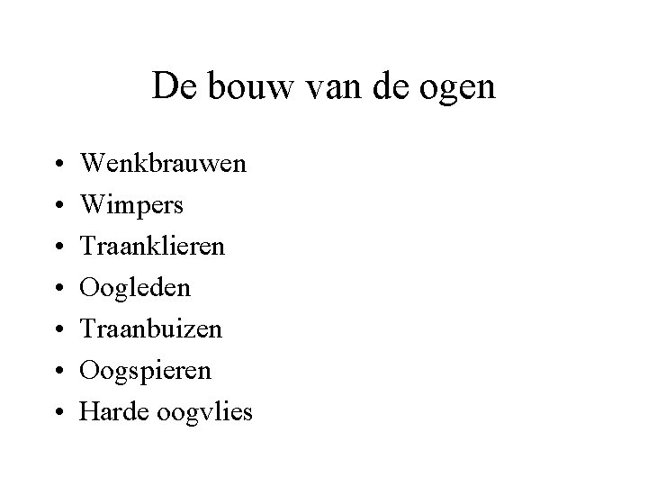 De bouw van de ogen • • Wenkbrauwen Wimpers Traanklieren Oogleden Traanbuizen Oogspieren Harde