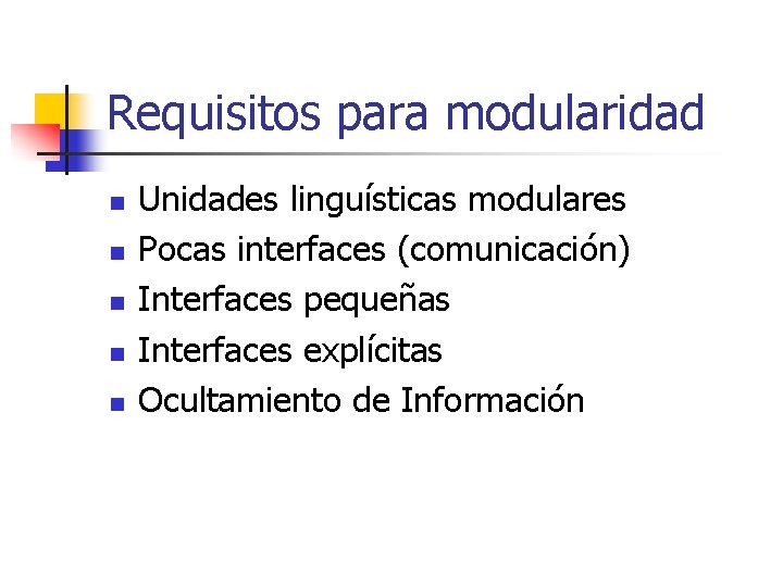 Requisitos para modularidad n n n Unidades linguísticas modulares Pocas interfaces (comunicación) Interfaces pequeñas