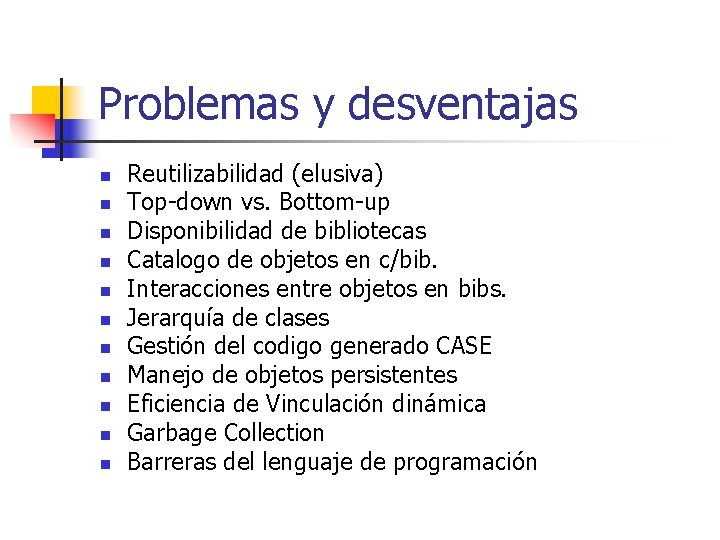 Problemas y desventajas n n n Reutilizabilidad (elusiva) Top-down vs. Bottom-up Disponibilidad de bibliotecas