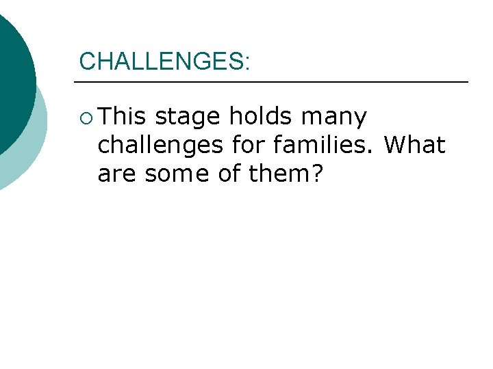 CHALLENGES: ¡ This stage holds many challenges for families. What are some of them?