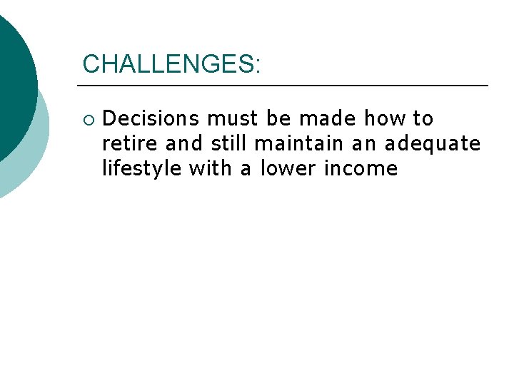 CHALLENGES: ¡ Decisions must be made how to retire and still maintain an adequate