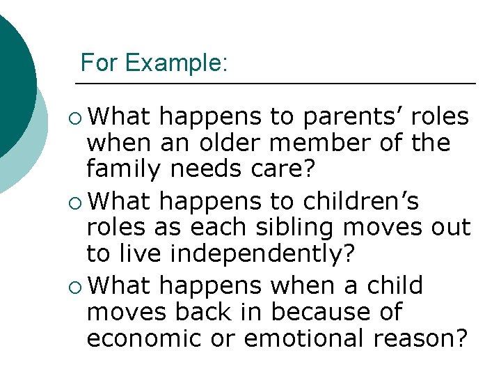 For Example: ¡ What happens to parents’ roles when an older member of the