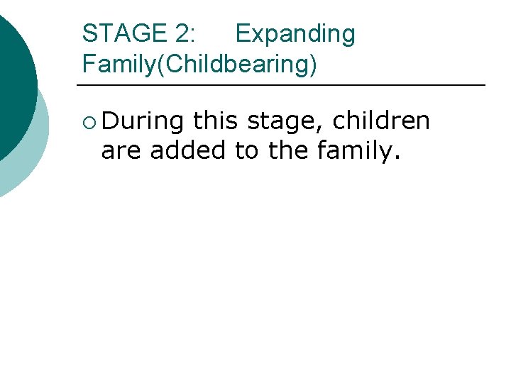 STAGE 2: Expanding Family(Childbearing) ¡ During this stage, children are added to the family.