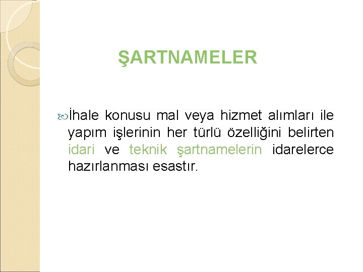 ŞARTNAMELER İhale konusu mal veya hizmet alımları ile yapım işlerinin her türlü özelliğini belirten