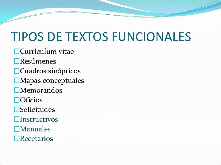TIPOS DE TEXTOS FUNCIONALES �Currículum vitae �Resúmenes �Cuadros sinópticos �Mapas conceptuales �Memorandos �Oficios �Solicitudes