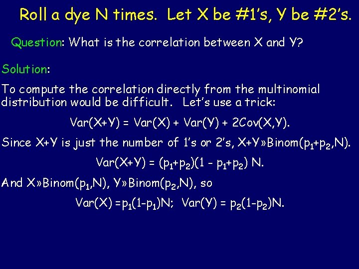 Roll a dye N times. Let X be #1’s, Y be #2’s. Question: What
