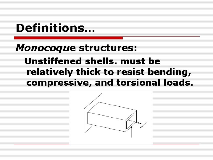 Definitions… Monocoque structures: Unstiffened shells. must be relatively thick to resist bending, compressive, and