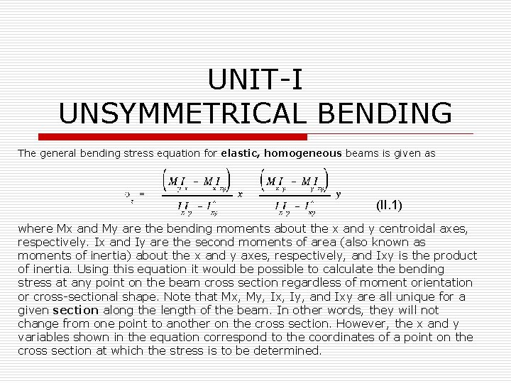 UNIT-I UNSYMMETRICAL BENDING The general bending stress equation for elastic, homogeneous beams is given
