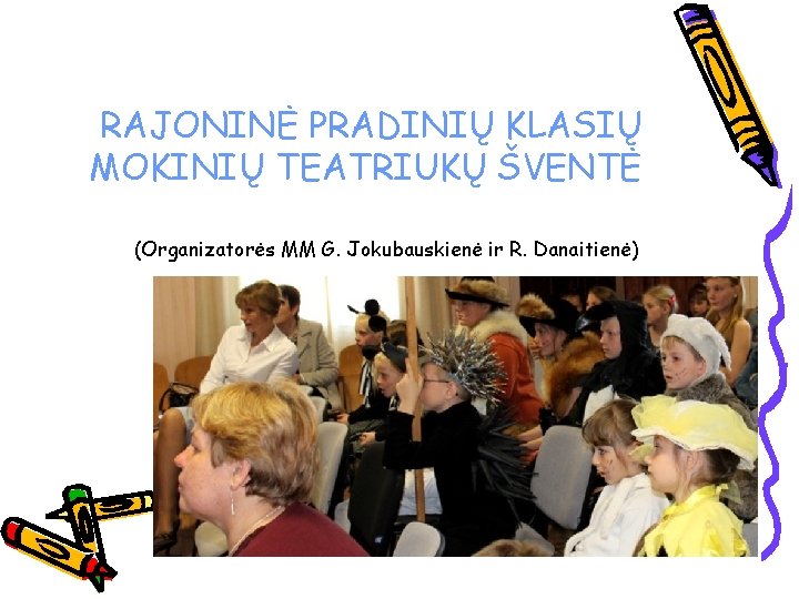 RAJONINĖ PRADINIŲ KLASIŲ MOKINIŲ TEATRIUKŲ ŠVENTĖ (Organizatorės MM G. Jokubauskienė ir R. Danaitienė) 