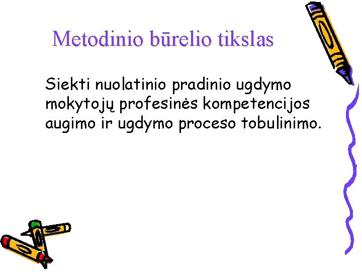 Metodinio būrelio tikslas Siekti nuolatinio pradinio ugdymo mokytojų profesinės kompetencijos augimo ir ugdymo proceso