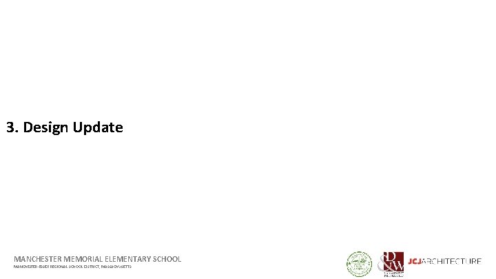 3. Design Update MANCHESTER MEMORIAL ELEMENTARY SCHOOL MANCHESTER-ESSEX REGIONAL SCHOOL DISTRICT, MASSACHUSETTS 