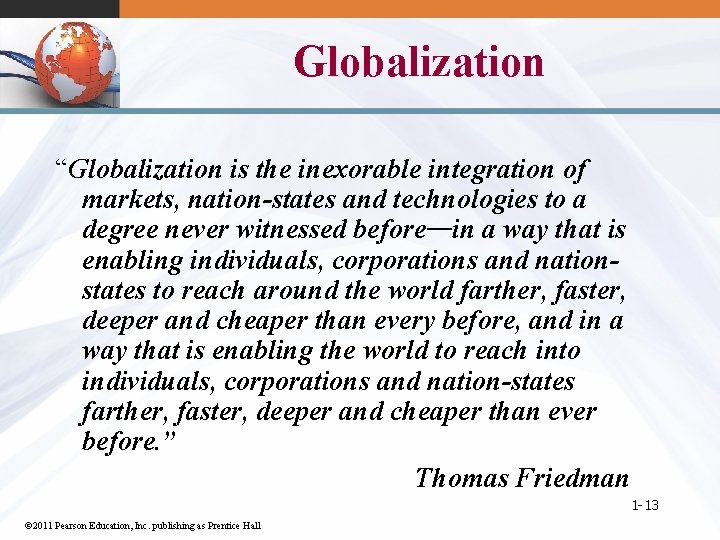 Globalization “Globalization is the inexorable integration of markets, nation-states and technologies to a degree