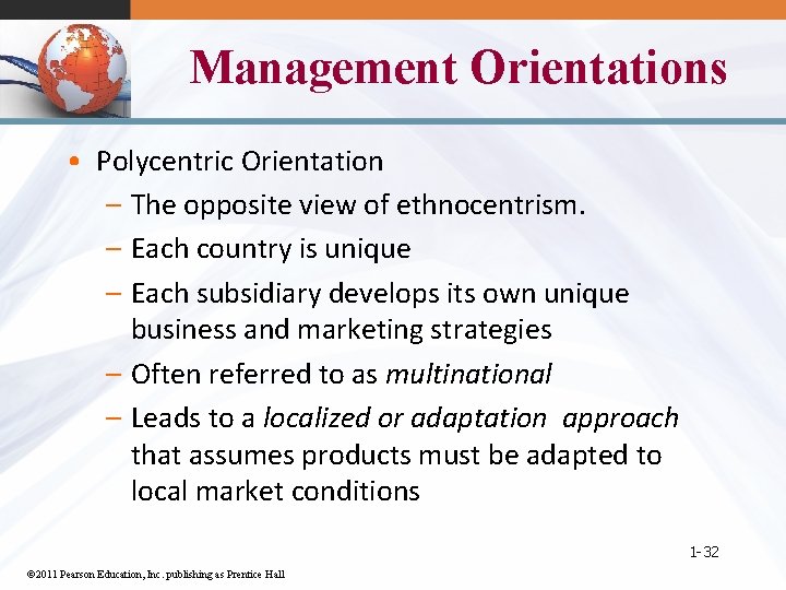 Management Orientations • Polycentric Orientation – The opposite view of ethnocentrism. – Each country