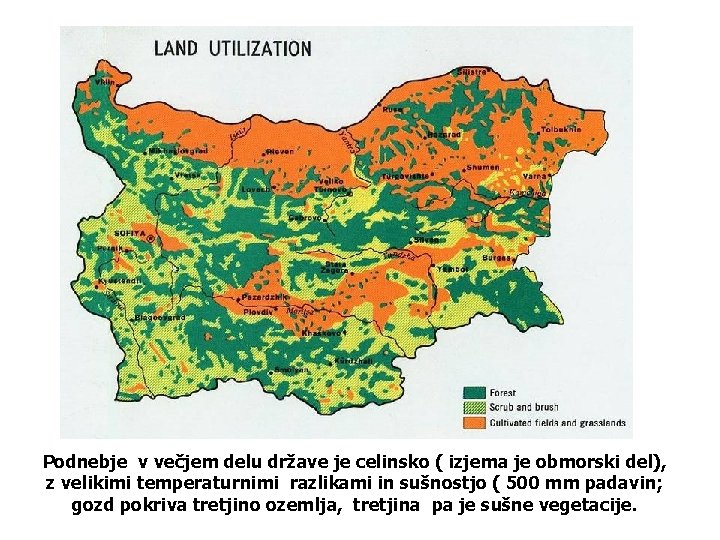 Podnebje v večjem delu države je celinsko ( izjema je obmorski del), z velikimi