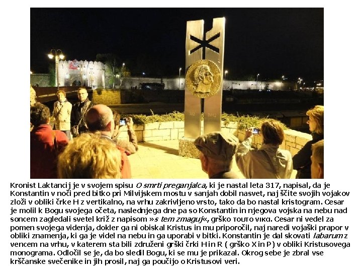 Kronist Laktancij je v svojem spisu O smrti preganjalca, ki je nastal leta 317,