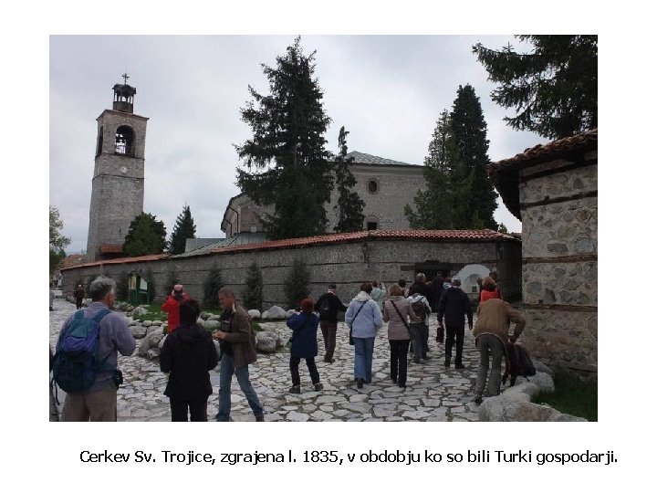 Cerkev Sv. Trojice, zgrajena l. 1835, v obdobju ko so bili Turki gospodarji. 