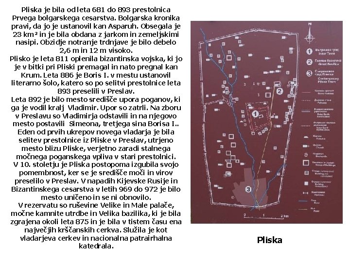 Pliska je bila od leta 681 do 893 prestolnica Prvega bolgarskega cesarstva. Bolgarska kronika