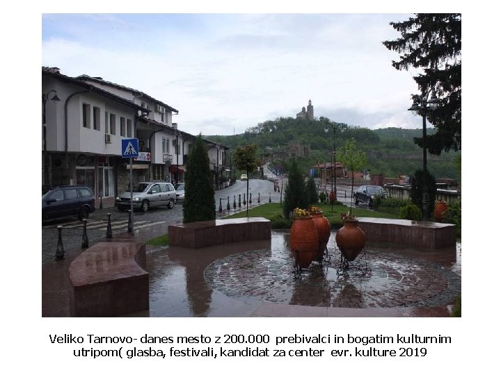 Veliko Tarnovo- danes mesto z 200. 000 prebivalci in bogatim kulturnim utripom( glasba, festivali,