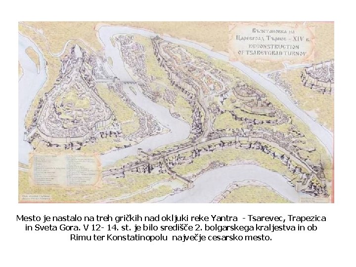 Mesto je nastalo na treh gričkih nad okljuki reke Yantra - Tsarevec, Trapezica in