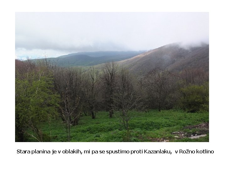 Stara planina je v oblakih, mi pa se spustimo proti Kazanlaku, v Rožno kotlino