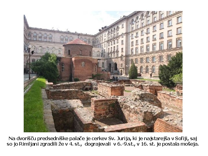 Na dvorišču predsedniške palače je cerkev Sv. Jurija, ki je najstarejša v Sofiji, saj