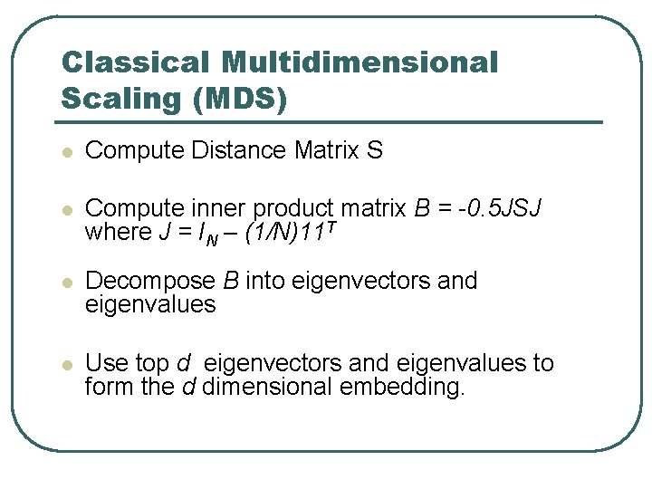 Classical Multidimensional Scaling (MDS) l Compute Distance Matrix S l Compute inner product matrix