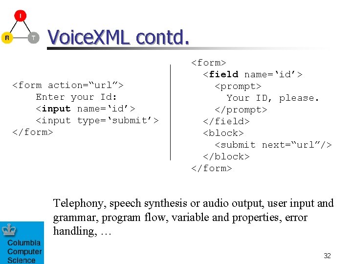 Voice. XML contd. <form action=“url”> Enter your Id: <input name=‘id’> <input type=‘submit’> </form> <field