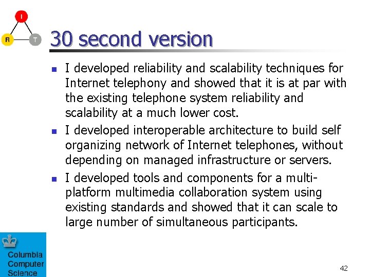 30 second version n I developed reliability and scalability techniques for Internet telephony and