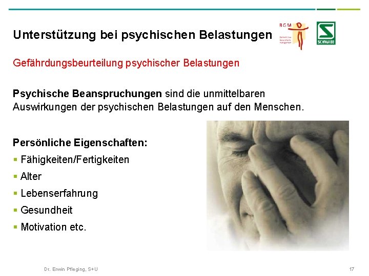 Unterstützung bei psychischen Belastungen Gefährdungsbeurteilung psychischer Belastungen Psychische Beanspruchungen sind die unmittelbaren Auswirkungen der