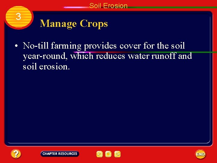 Soil Erosion 3 Manage Crops • No-till farming provides cover for the soil year-round,