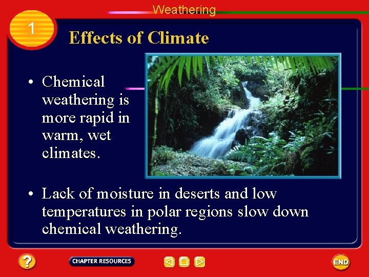 Weathering 1 Effects of Climate • Chemical weathering is more rapid in warm, wet