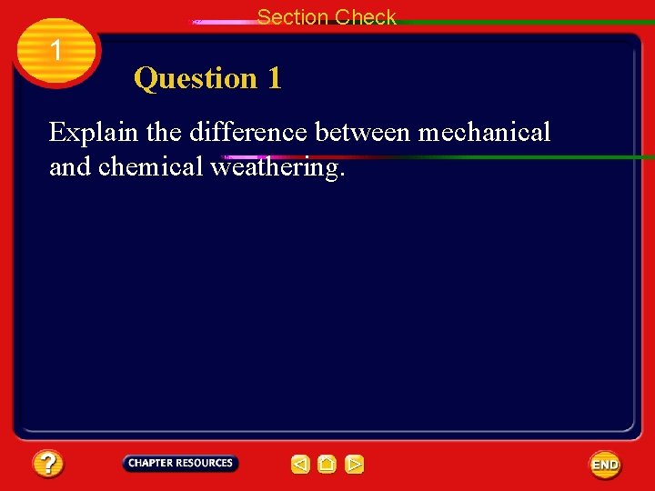 Section Check 1 Question 1 Explain the difference between mechanical and chemical weathering. 