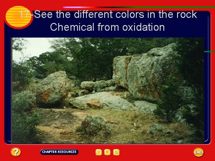17 -See the different colors in the rock Chemical from oxidation 