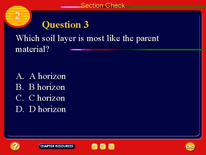 Section Check 2 Question 3 Which soil layer is most like the parent material?