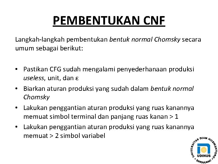 PEMBENTUKAN CNF Langkah-langkah pembentukan bentuk normal Chomsky secara umum sebagai berikut: • Pastikan CFG