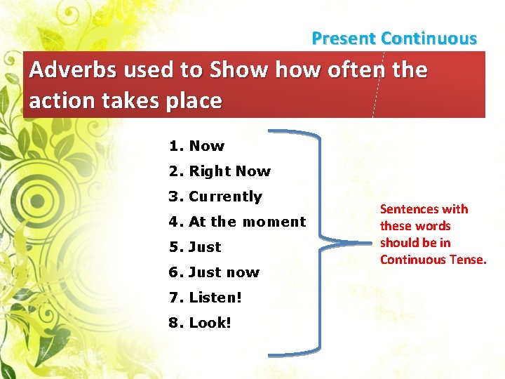 Present Continuous Adverbs used to Show often the action takes place 1. Now 2.