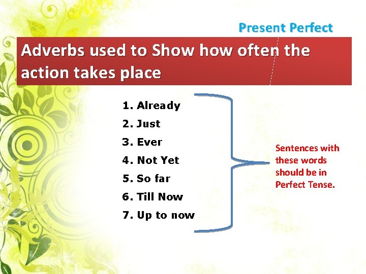 Present Perfect Adverbs used to Show often the action takes place 1. Already 2.