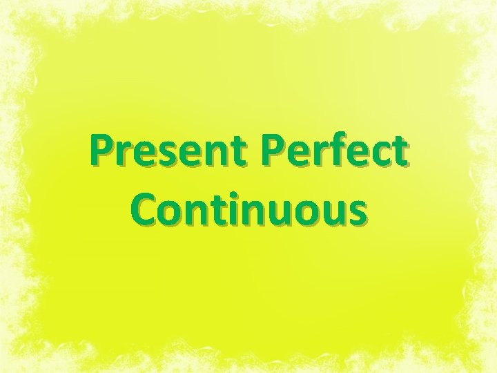Present Perfect Continuous 