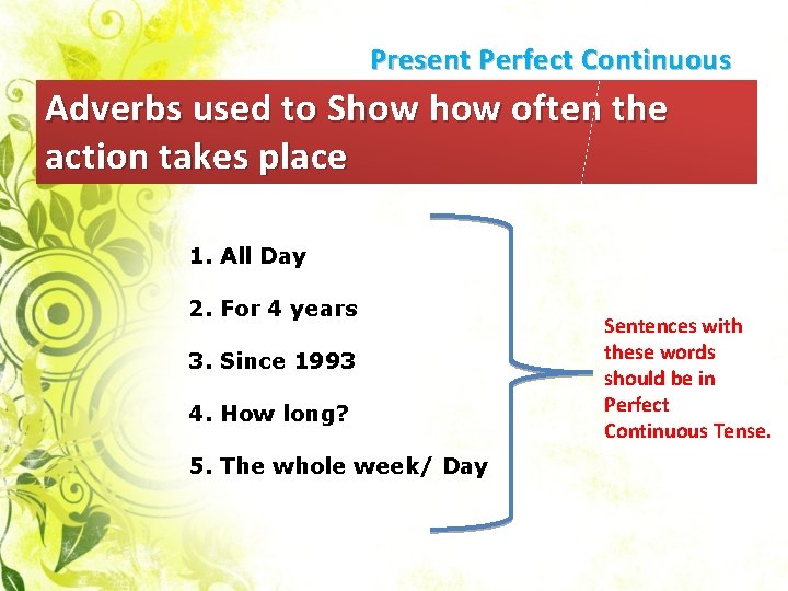 Present Perfect Continuous Adverbs used to Show often the action takes place 1. All