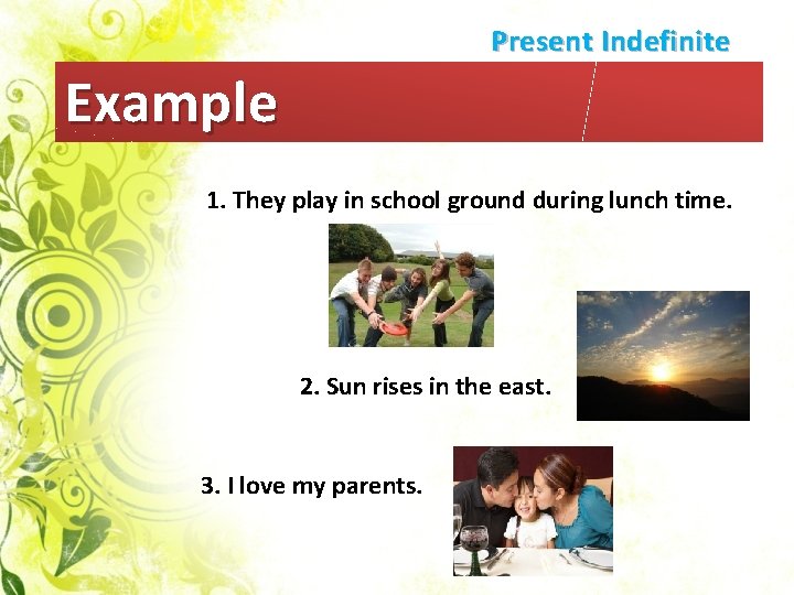 Present Indefinite Example 1. They play in school ground during lunch time. 2. Sun