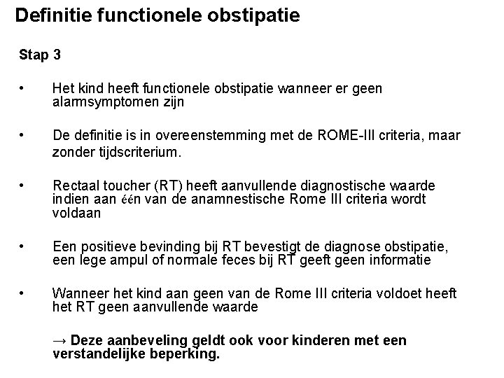 Definitie functionele obstipatie Stap 3 • Het kind heeft functionele obstipatie wanneer er geen