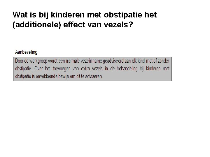 Wat is bij kinderen met obstipatie het (additionele) effect van vezels? Wat is bij kinderen met obstipatie het (additionele) effect van vezels?