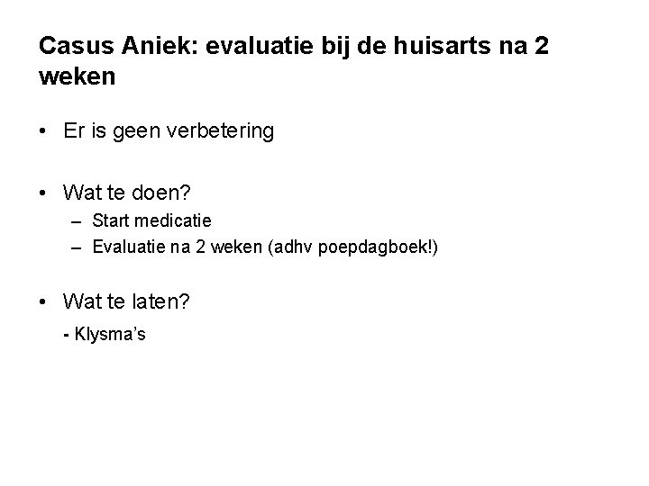 Casus Aniek: evaluatie bij de huisarts na 2 weken • Er is geen verbetering Casus Aniek: evaluatie bij de huisarts na 2 weken • Er is geen verbetering